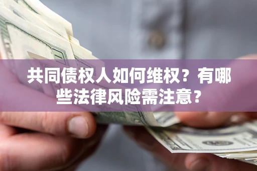 济南共同债权人如何维权？有哪些法律风险需注意？
