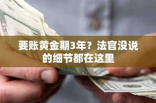 济南要账黄金期3年？法官没说的细节都在这里