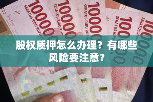 济南股权质押怎么办理？有哪些风险要注意？