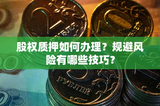 济南股权质押如何办理？规避风险有哪些技巧？