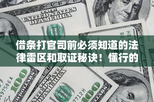 济南借条打官司前必须知道的法律雷区和取证秘诀！懂行的人已经留好这些证据