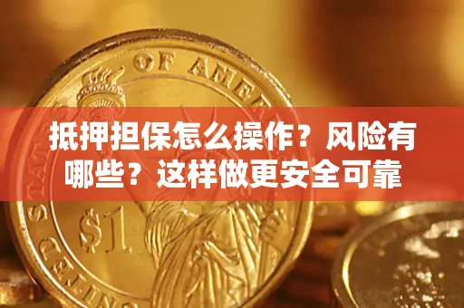 济南抵押担保怎么操作？风险有哪些？这样做更安全可靠