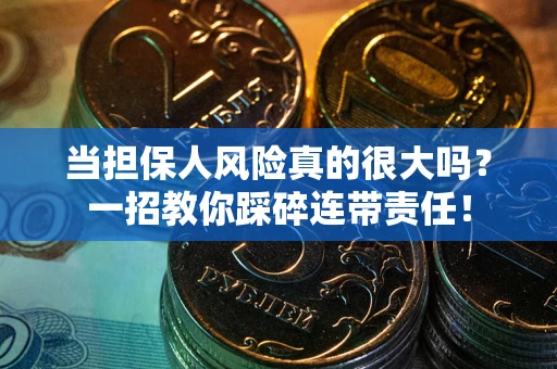 济南当担保人风险真的很大吗？一招教你踩碎连带责任！