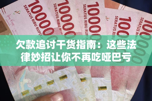 济南欠款追讨干货指南：这些法律妙招让你不再吃哑巴亏