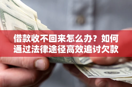 济南借款收不回来怎么办?如何通过法律途径高效追讨欠款? 济南借款收不回来怎么办?如何通过法律途径高效追讨欠款?