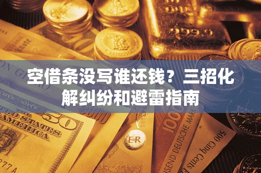 济南空借条没写谁还钱？三招化解纠纷和避雷指南