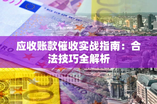 济南应收账款催收实战指南：合法技巧全解析