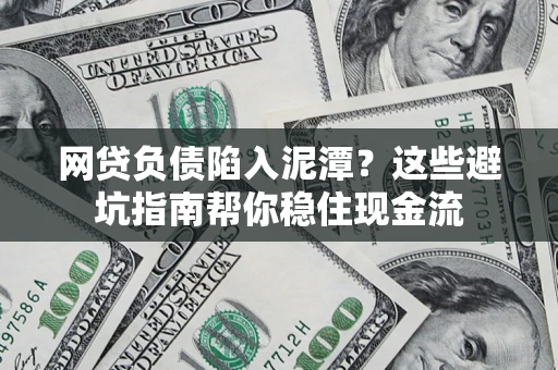 济南网贷负债陷入泥潭？这些避坑指南帮你稳住现金流
