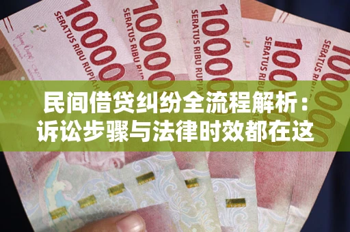济南民间借贷纠纷全流程解析：诉讼步骤与法律时效都在这儿了