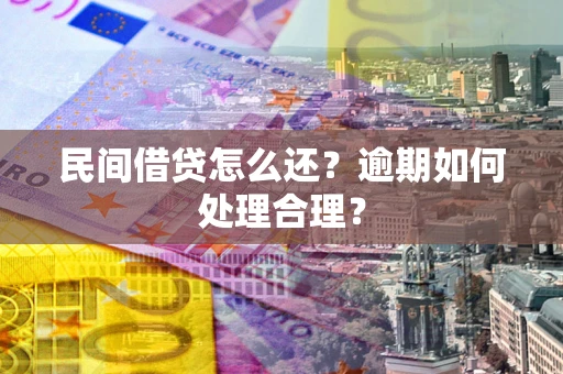 济南民间借贷怎么还？逾期如何处理合理？