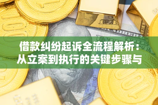 济南借款纠纷起诉全流程解析：从立案到执行的关键步骤与防败诉指南