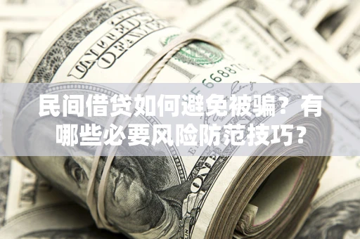 济南民间借贷如何避免被骗？有哪些必要风险防范技巧？