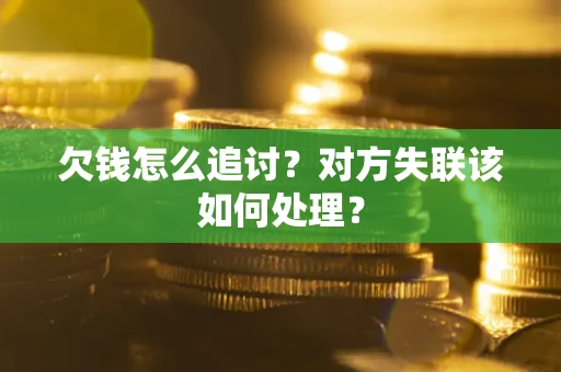 济南欠钱怎么追讨？对方失联该如何处理？