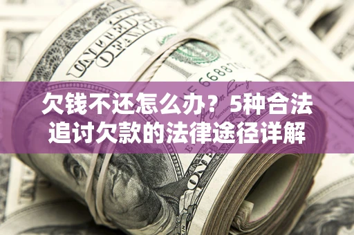 济南欠钱不还怎么办？5种合法追讨欠款的法律途径详解
