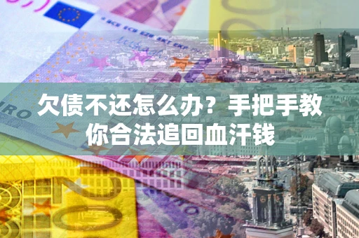 济南欠债不还怎么办?手把手教你合法追回血汗钱 济南欠债不还怎么办?手把手教你合法追回血汗钱