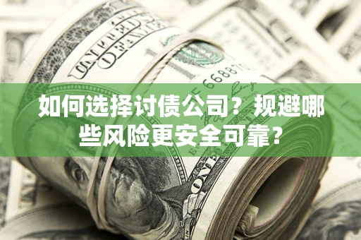 济南如何选择讨债公司？规避哪些风险更安全可靠？
